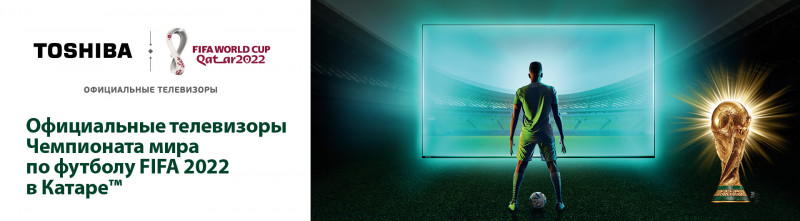 Телевизоры Toshiba – официальные телевизоры Чемпионата мира по футболу FIFA в Катаре 2022