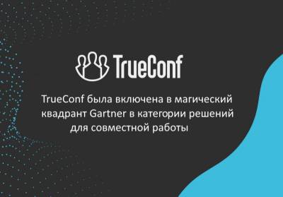 Компания TrueConf, ведущий производитель ВКС-решений в Восточной Европе, была включена в магический квадрант Gartner в сфере совместной работы, опубликованный 5 сентября 2019 года.