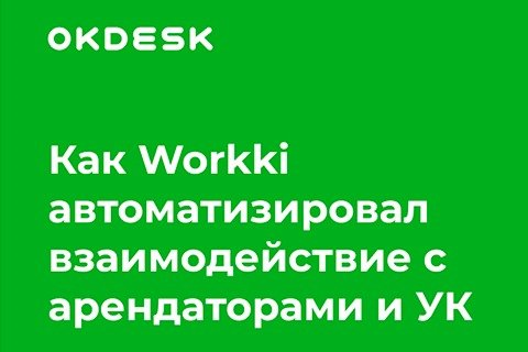 Workki благодаря Okdesk автоматизировал взаимодействие с арендаторами и УК