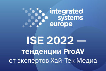 ISE 2022 Тенденции ProAV от экспертов Хай-Тек Медиа